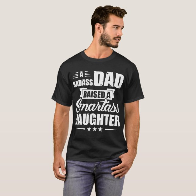 a badass dad raised a smartass daughter T-Shirt (Front Full)