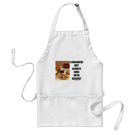 A Balanced Diet Always Ends With Dessert Adult Apron