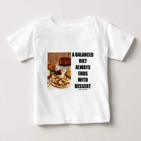 A Balanced Diet Always Ends With Dessert Baby T-Shirt