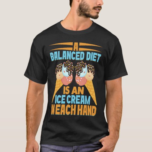 A Balanced Diet Is An Ice In Each Hand Scoop 1 T_Shirt