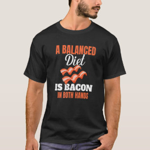 A Balanced Diet Is Bacon In Both Hands Pork Grilli T-Shirt
