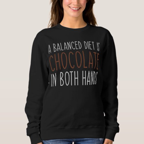 A Balanced Diet Is Chocolate In Both Hands Chocola Sweatshirt