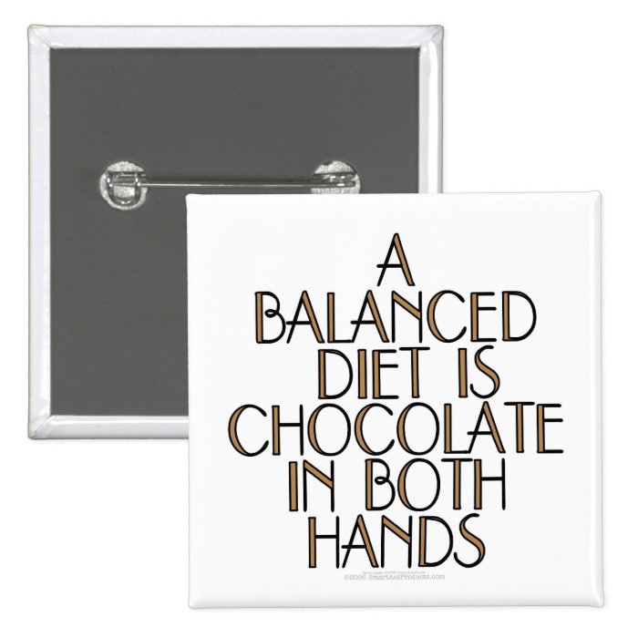 A balanced diet is chocolate in both hands pin