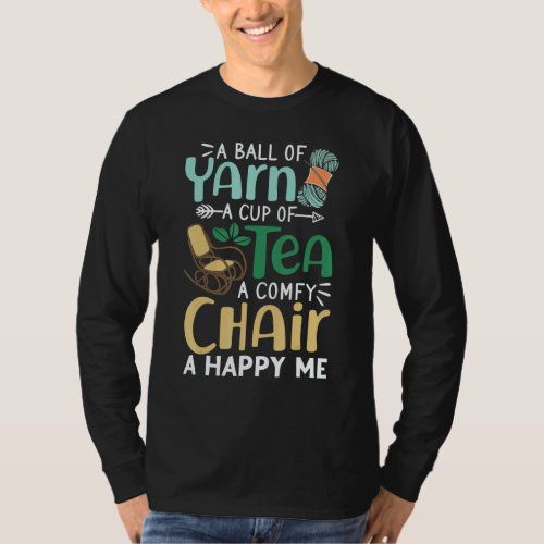 A Ball Of Yarn A Cup Of Tea A Comfy Chair A Happy  T_Shirt