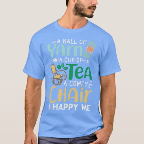 A Ball Of Yarn A Cup Of Tea A Comfy Chair A Happy  T_Shirt