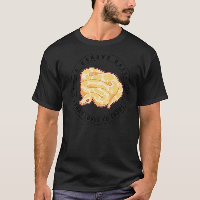 A Banana Ball That Loves To Crawl  Ball Python Sna T-Shirt (Front)