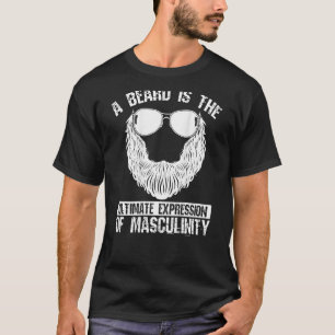 A Beard Is The Ultimate Expression Of Masculinity  T-Shirt