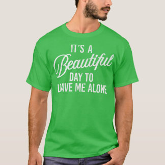 A beautiful day to leave me alone T-Shirt