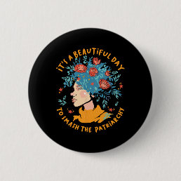 A Beautiful Day To Smash The Patriarchy Flower Fem Button