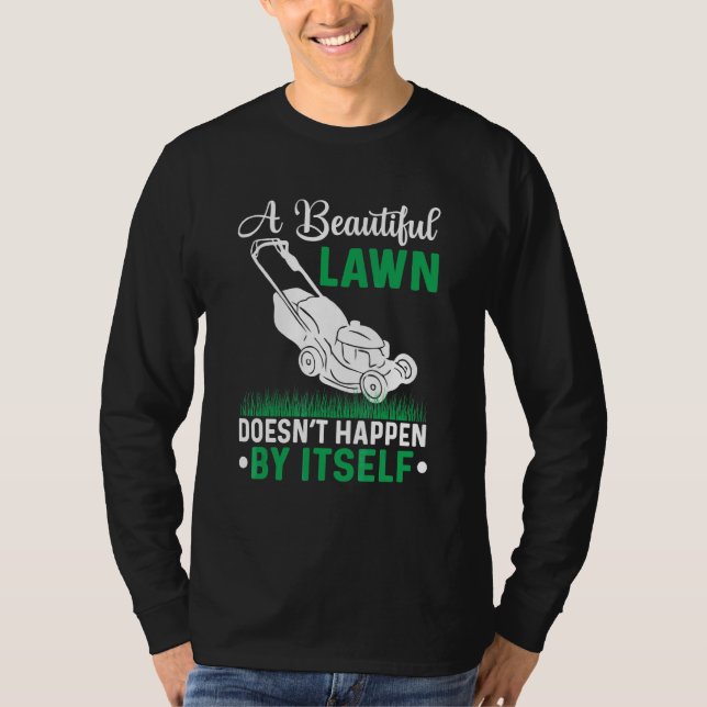 A Beautiful Lawn Doesn´t Happen By Itself Landscap T-Shirt (Front)