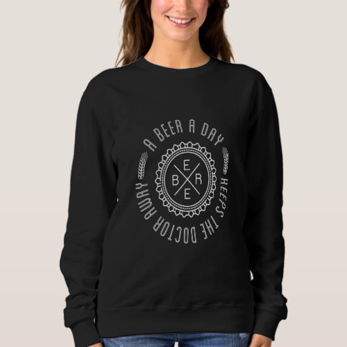 A Beer A Day Keeps The Doctor Away Drink Bar Fun   Sweatshirt