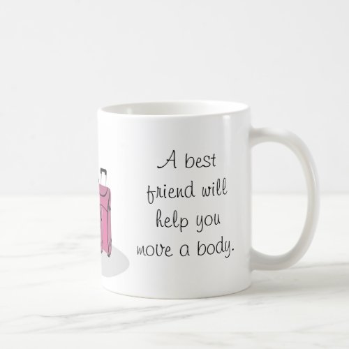 A best friend will help you hide the body coffee mug