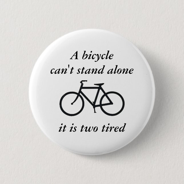 A bicycle can't stand alone, it is two tired button (Front)