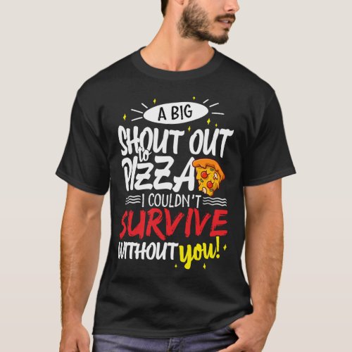 A Big Shout Out To Pizza I Couldnt Survive T_Shirt