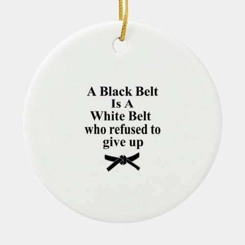A Black Belt Is A White Belt Karate Tae Kwon Do Ceramic Ornament
