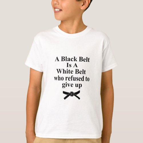 A Black Belt Is A White Belt Karate Tae Kwon Do T_Shirt