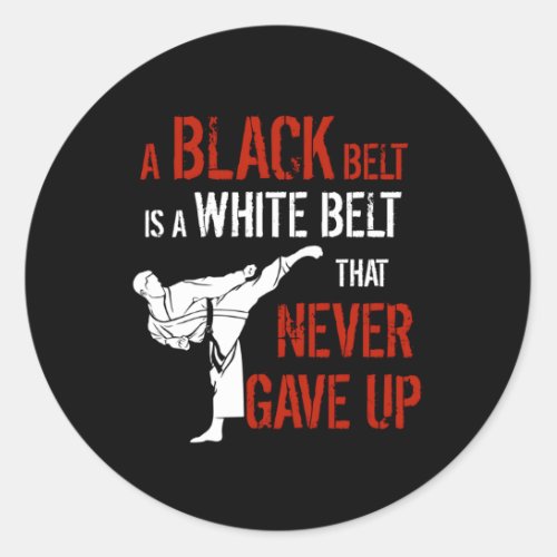 A Black Belt Is A White Belt T Never Gave Up Karat Classic Round Sticker