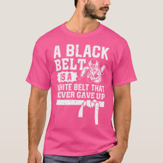 A Black Belt Is A White Belt That Never Gave Up Ju T-Shirt