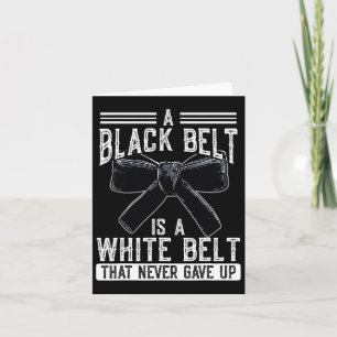 A Black Belt Is A White Belt That Never Gave Up Ka Card