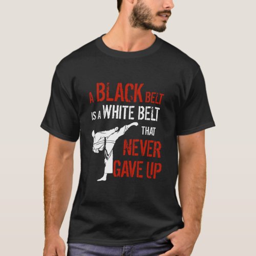 A Black Belt Is A White Belt That Never Gave Up Ka T_Shirt