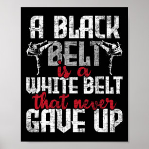 A Black Belt Is A White Belt That Never Gave Up -  Poster