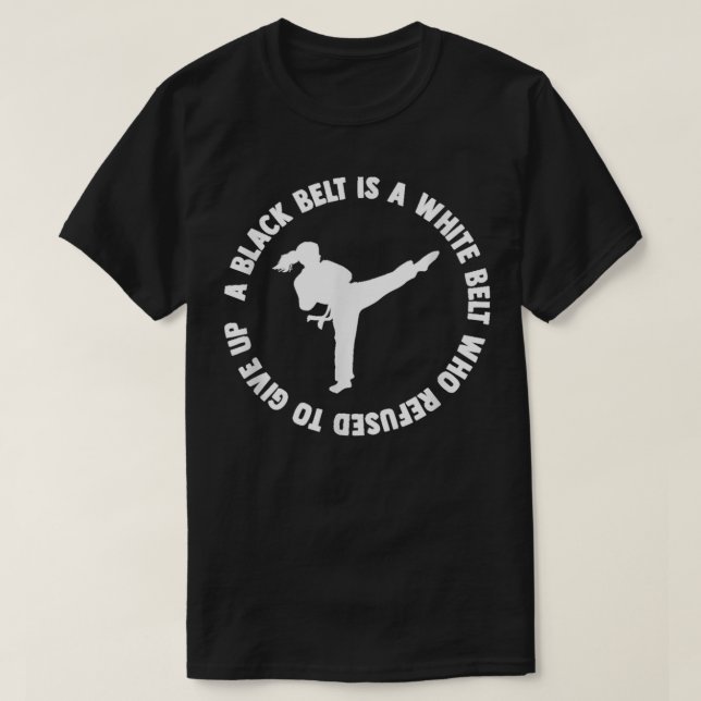 A Black Belt Is A White Belt Who Never Gave Up Mar T-Shirt (Design Front)