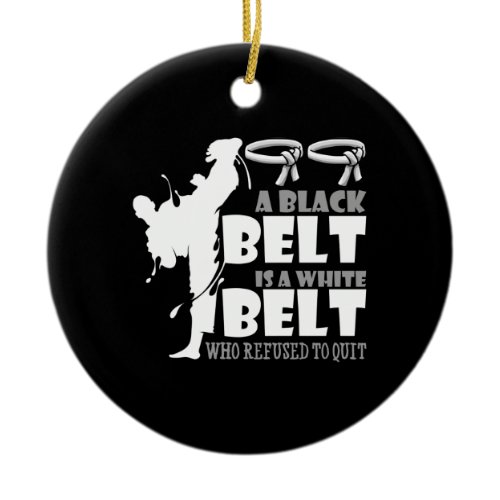 A Black Belt Is A White Belt Who Refused To Quit Ceramic Ornament