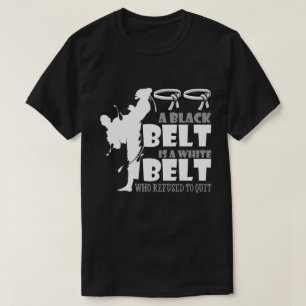 A Black Belt Is A White Belt Who Refused To Quit T-Shirt