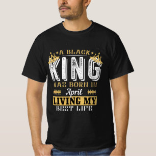 A Black King was Born In April Birthday gift T-Shirt