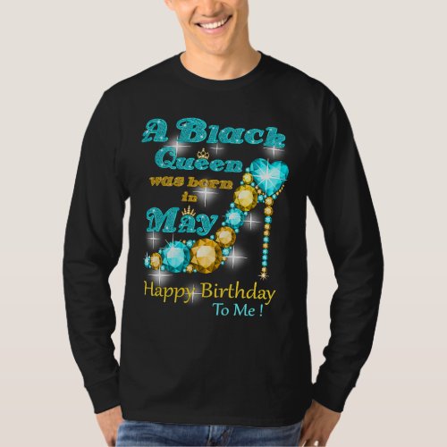 A Black Queen Was Born In May Happy Birthday To Me T_Shirt