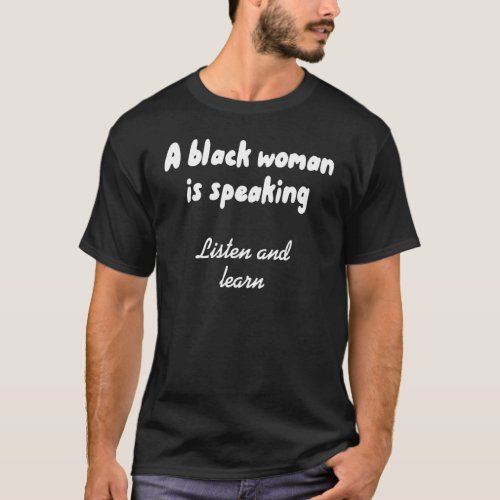 A Black Woman Is Speaking Listen And Learn Apparel T_Shirt