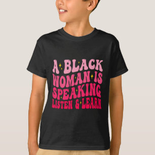 A Black Woman Is Speaking Listen And Learn For Afr T-Shirt