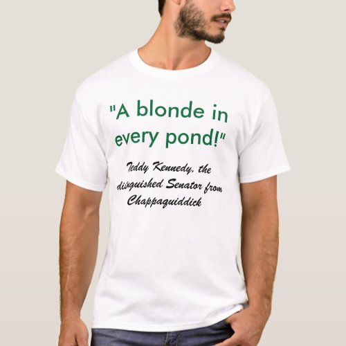 A blonde in every pond Teddy Kennedy the d T_Shirt