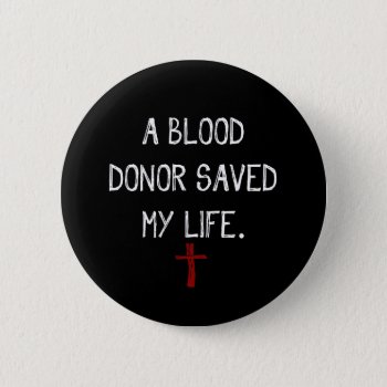 A Blood Donor Saved My Life Christian Button by Christian_Soldier at Zazzle