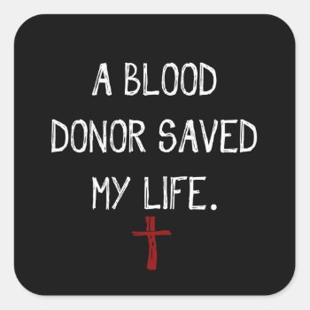 A Blood Donor Saved My Life Christian Square Sticker by Christian_Soldier at Zazzle