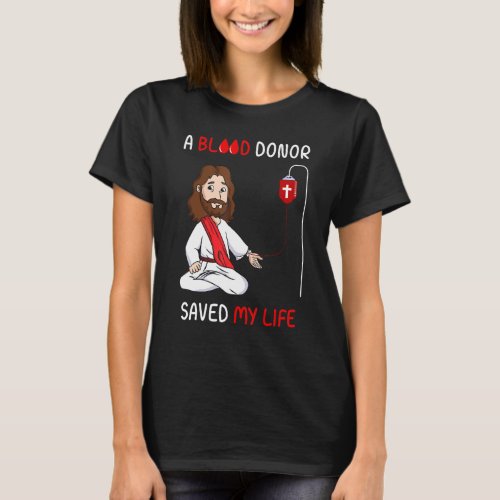 A Blood Donor Saved My Life Jesus Faith In Christ  T_Shirt