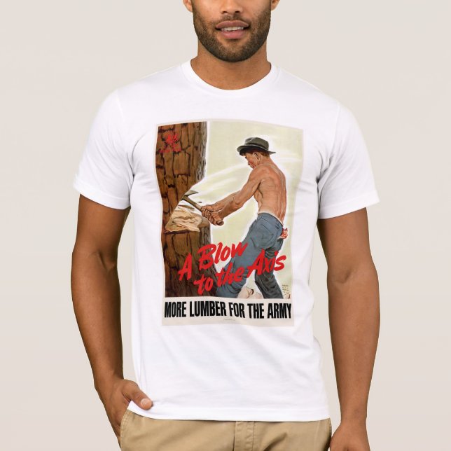 A Blow to the Axis ~ More Lumber for the Army T-Shirt (Front)