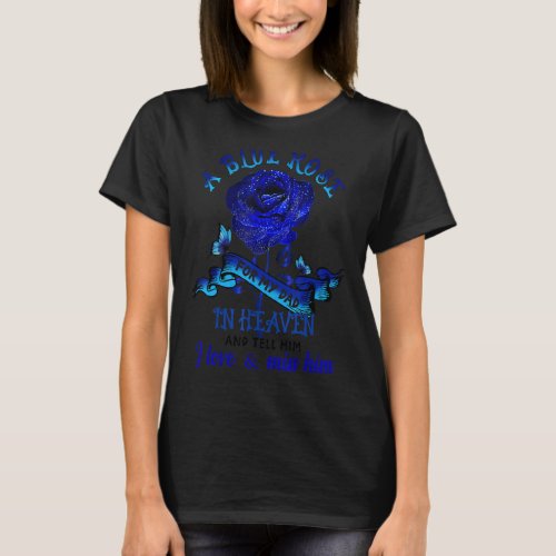 A Blue Rose For My Dad In Heaven I Love And Miss H T_Shirt