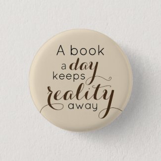 A book a day keeps reality away bookworm button