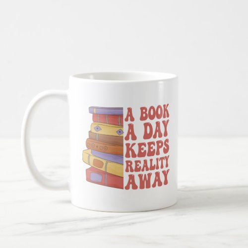 A Book a Day Keeps Reality Away Funny Bookish  Coffee Mug