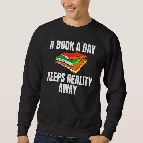 A Book A Day Keeps Reality Away Gag For Book   Sweatshirt