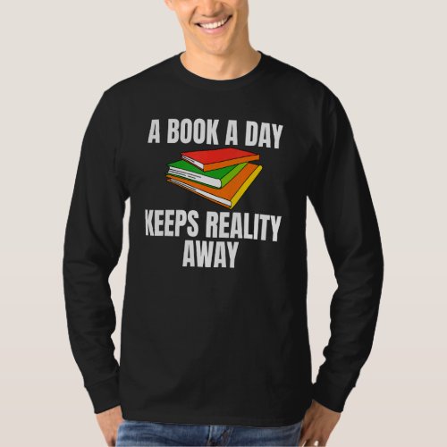 A Book A Day Keeps Reality Away Gag For Book   T_Shirt