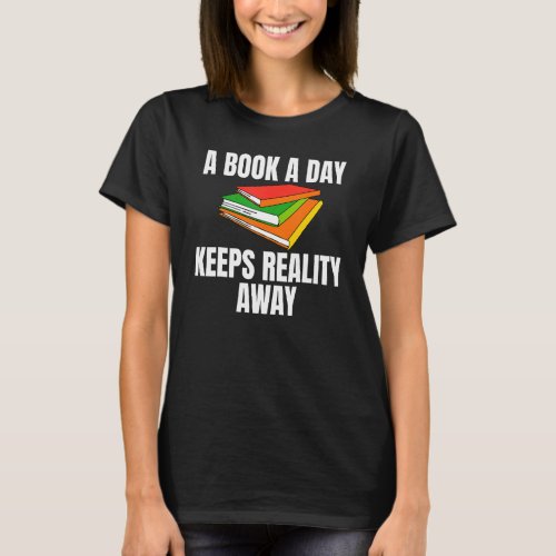 A Book A Day Keeps Reality Away Gag For Book   T_Shirt