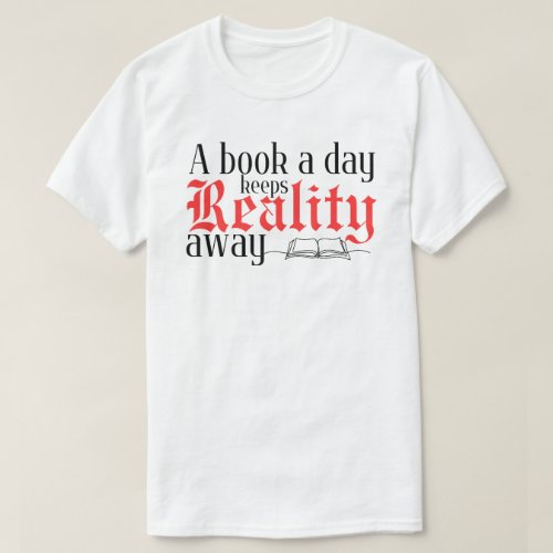 A book a day keeps reality away slogan T_Shirt