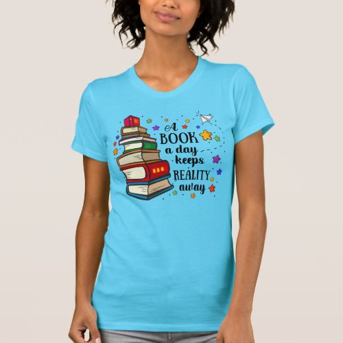 A Book A Day Keeps Reality Away T_Shirt