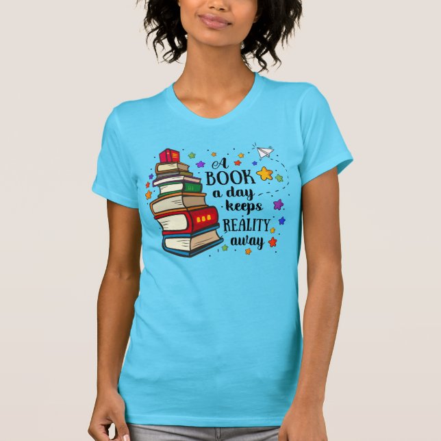 A Book A Day Keeps Reality Away T-Shirt (Front)