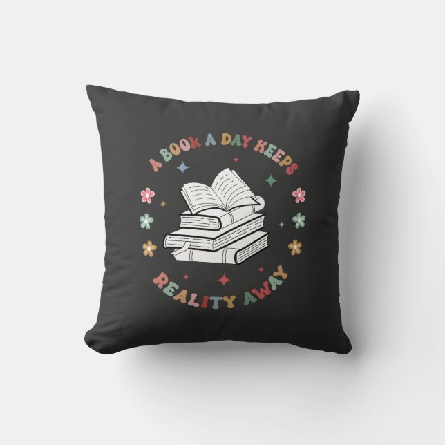 A Book A Day Keeps Reality Away Throw Pillow (Front)