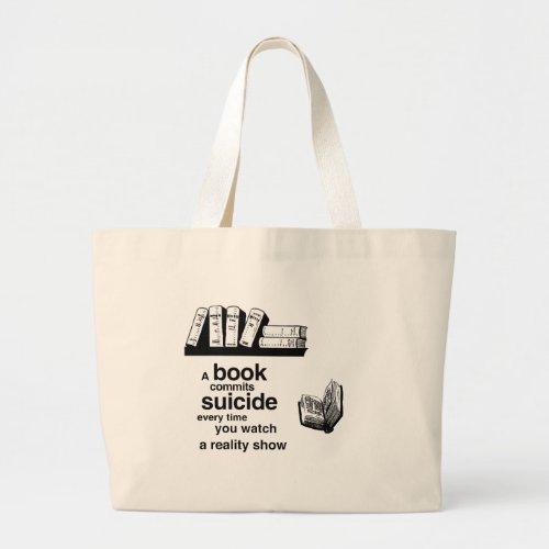 A book commits suicide when you watch reality tv large tote bag