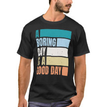 A Boring Day Is A Good Day Men T-Shirt
