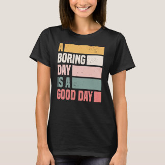 A Boring Day Is A Good Day Women T-Shirt
